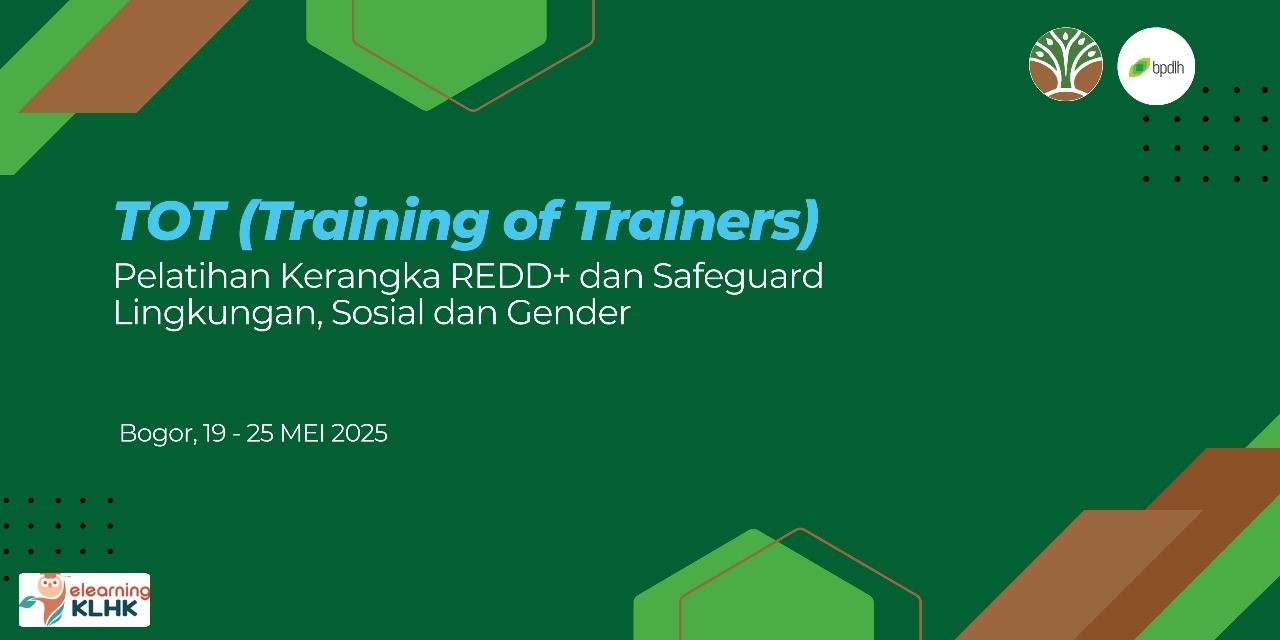 ToT PELATIHAN KERANGKA REDD+ DAN SAFEGUARD LINGKUNGAN, SOSIAL DAN GENDER