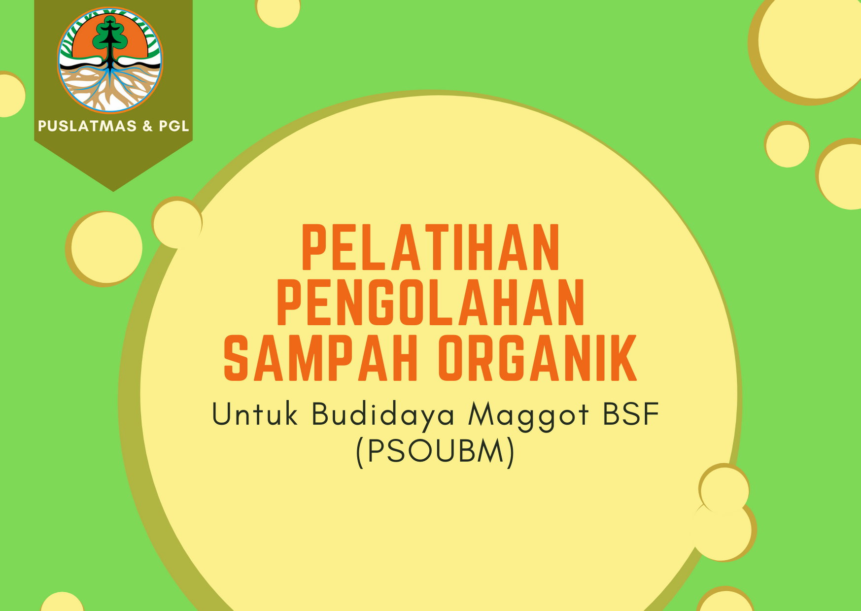 PELATIHAN PENGOLAHAN SAMPAH ORGANIK UNTUK BUDIDAYA MAGGOT BLACK SOLDIER FLY (BSF) DI PUSLATMAS &amp; PGL - ANGKATAN 1