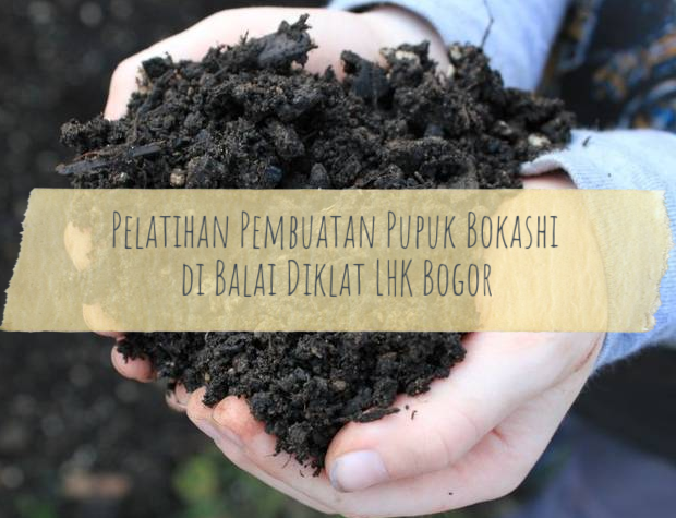 PELATIHAN PEMBUATAN PUPUK BOKASHI DI BALAI DIKLAT LHK BOGOR