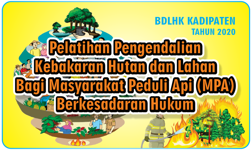 PELATIHAN PENGENDALIAN KEBAKARAN HUTAN DAN LAHAN BAGI MASYARAKAT PEDULI API (MPA) BERKESADARAN HUKUM TAHUN 2020 DI BDLHK KADIPATEN